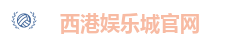 西港娱乐城(中国)官方网站